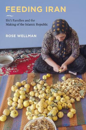 Cover image for Feeding Iran: Shi"i Families and the Making of the Islamic Republic