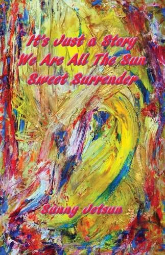 Cover image for It's Just a Story We Are All The Sun Sweet Surrender