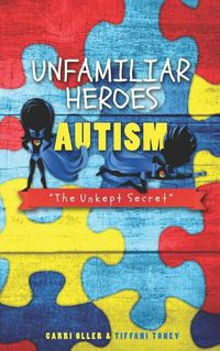 Cover image for Unfamiliar Heroes: Autism The Unkept Secret
