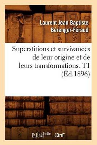 Superstitions Et Survivances de Leur Origine Et de Leurs Transformations. T1 (Ed.1896)