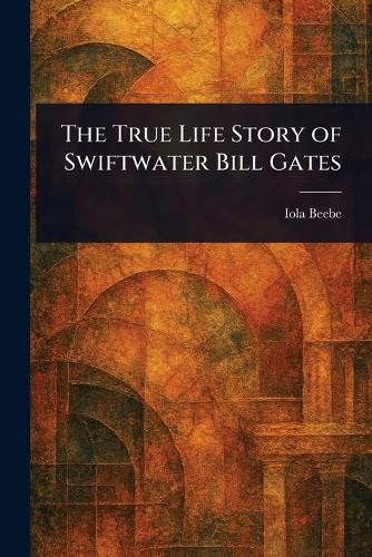 Cover image for The True Life Story of Swiftwater Bill Gates