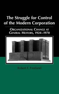 Cover image for The Struggle for Control of the Modern Corporation: Organizational Change at General Motors, 1924-1970