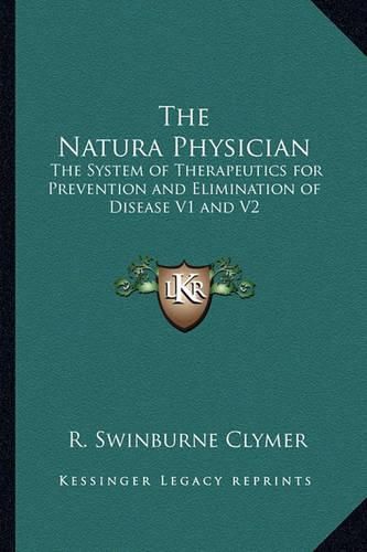 The Natura Physician: The System of Therapeutics for Prevention and Elimination of Disease V1 and V2