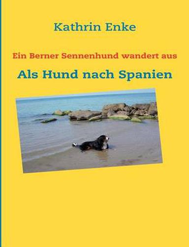 Cover image for Ein Berner Sennenhund wandert aus: Als Hund nach Spanien