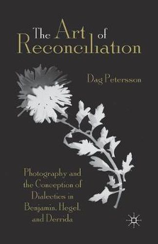 Cover image for The Art of Reconciliation: Photography and the Conception of Dialectics in Benjamin, Hegel, and Derrida