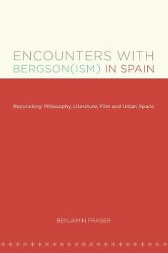 Cover image for Encounters with Bergson(ism) in Spain: Reconciling Philosophy, Literature, Film and Urban Space