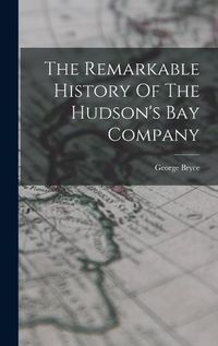 Cover image for The Remarkable History Of The Hudson's Bay Company