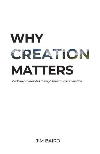 Cover image for Why Creation Matters: God's heart revealed through the canvas of creation