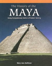 Cover image for The History of the Maya: Using Computational Skills in Problem Solving