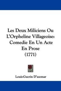 Cover image for Les Deux Miliciens Ou L'Orpheline Villageoise: Comedie En Un Acte En Prose (1771)