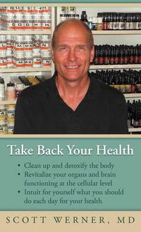 Cover image for Take Back Your Health: Clean Up and Detoxify the Body, Revitalize Your Organs and Brain Functioning at the Cellular Level, and Intuit for You