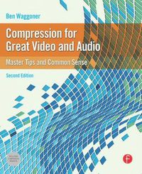 Cover image for Compression for Great Video and Audio: Master Tips and Common Sense