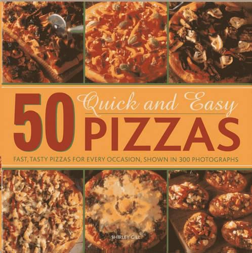 Cover image for 50 Quick and Easy Pizzas: Fast, Tasty Pizzas for Every Occasion, Shown in 300 Photographs