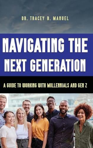 Cover image for Navigating the Next Generation A Guide to Working with Millennials and Gen Z