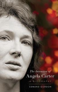 Cover image for The Invention of Angela Carter: A Biography
