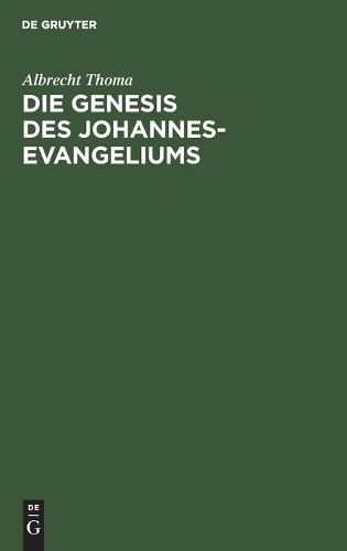 Die Genesis Des Johannes-Evangeliums: Ein Beitrag Zu Seiner Auslegung, Geschichte Und Kritik