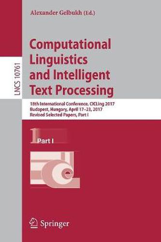 Computational Linguistics and Intelligent Text Processing: 18th International Conference, CICLing 2017, Budapest, Hungary, April 17-23, 2017, Revised Selected Papers, Part I