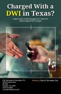 Cover image for Charged With A DWI in Texas?: Useful Guide To Help Navigate Your Case And Defend Against DWI Charges