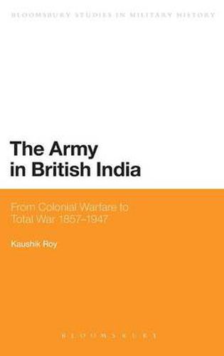 Cover image for The Army in British India: From Colonial Warfare to Total War 1857 - 1947