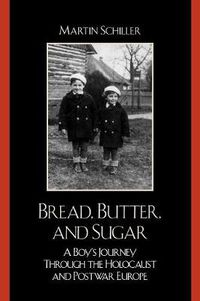 Cover image for Bread, Butter, and Sugar: A Boy's Journey Through the Holocaust and Postwar Europe