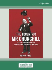 Cover image for The Eccentric Mr Churchill: Little Known Facts about the Greatest Briton