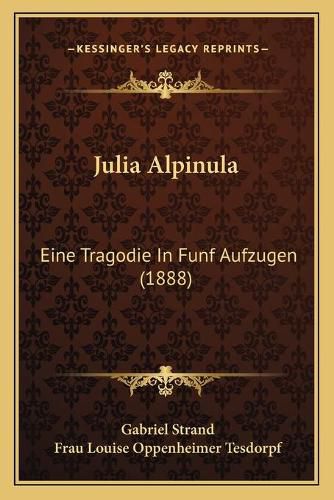 Cover image for Julia Alpinula: Eine Tragodie in Funf Aufzugen (1888)