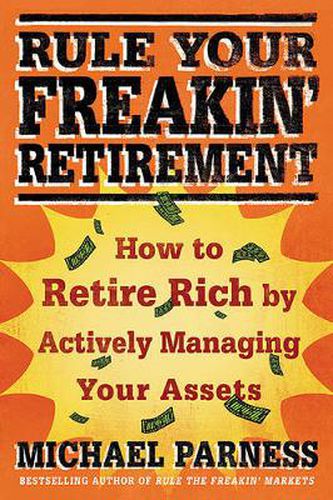 Rule Your Freakin' Retirement: How to Retire Rich by Actively Managing Your Assets