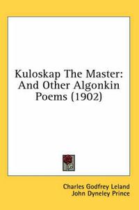 Cover image for Kuloskap the Master: And Other Algonkin Poems (1902)