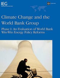 Cover image for Climate Change and the World Bank Group: Phase I - An Evaluation of World Bank Win-Win Energy Policy Reforms