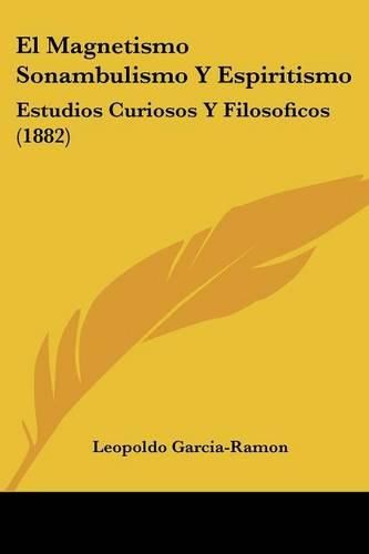 Cover image for El Magnetismo Sonambulismo y Espiritismo: Estudios Curiosos y Filosoficos (1882)