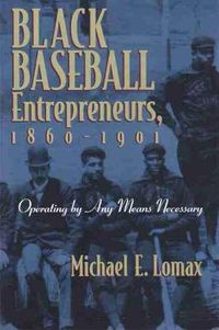 Cover image for Black Baseball Entrepreneurs, 1860-1901: Operating by Any Means Necessary