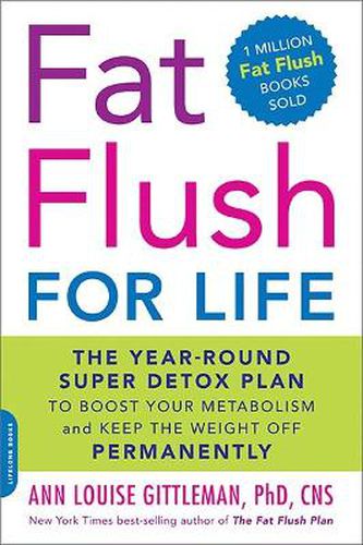 Fat Flush for Life: The Year-Round Super Detox Plan to Boost Your Metabolism and Keep the Weight Off Permanently