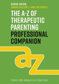 Cover image for The A-Z of Therapeutic Parenting Professional Companion: Tools for Proactive Practice