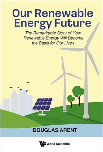 Cover image for Our Renewable Energy Future: The Remarkable Story Of How Renewable Energy Will Become The Basis For Our Lives