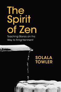 Cover image for The Spirit of Zen: Teaching Stories on The Way to Enlightenment
