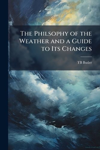 Cover image for The Philsophy of the Weather and a Guide to Its Changes