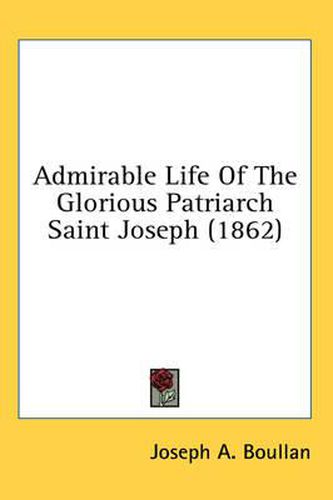 Cover image for Admirable Life of the Glorious Patriarch Saint Joseph (1862)