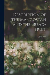 Cover image for Description of the Mangostan and the Bread-Fruit