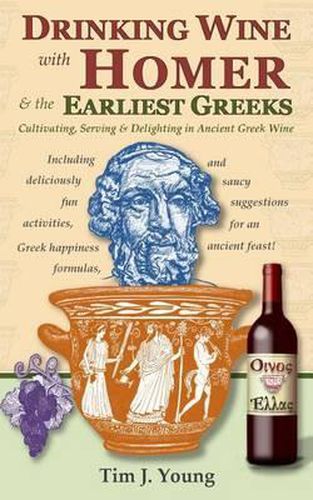 Cover image for Drinking Wine with Homer & the Earliest Greeks: Cultivating, Serving & Delighting in Ancient Greek Wine