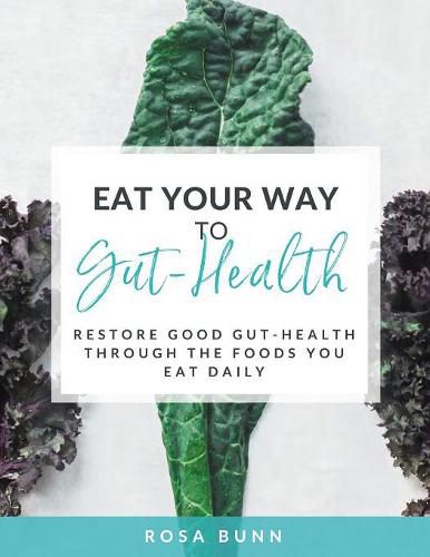 Cover image for Eat Your Way to Gut-Health: Restore Good Gut-Health Through the Foods You Eat Daily