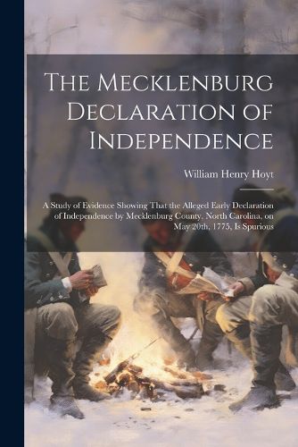 The Mecklenburg Declaration of Independence; a Study of Evidence Showing That the Alleged Early Declaration of Independence by Mecklenburg County, North Carolina, on May 20th, 1775, is Spurious