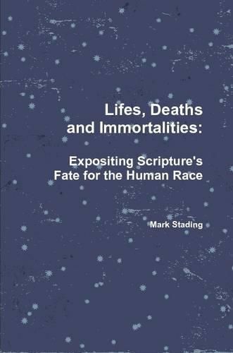 Cover image for Lifes, Deaths and Immortalities: Expositing Scripture's Fate for the Human Race