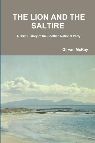 Cover image for THE Lion and the Saltire A Brief History of the Scottish National Party