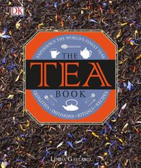 Cover image for The Tea Book: Experience the World s Finest Teas, Qualities, Infusions, Rituals, Recipes