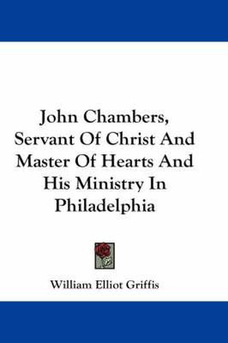 Cover image for John Chambers, Servant of Christ and Master of Hearts and His Ministry in Philadelphia