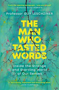 Cover image for The Man Who Tasted Words: Inside the Strange and Startling World of Our Senses