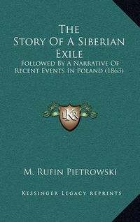 Cover image for The Story of a Siberian Exile: Followed by a Narrative of Recent Events in Poland (1863)