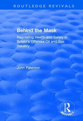 Cover image for Behind the Mask: Regulating Health and Safety in Britain's Offshore Oil and Gas Industry