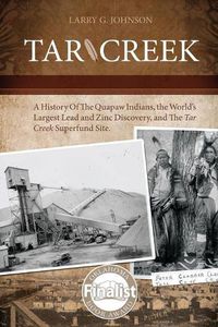 Cover image for Tar Creek: A History of the Quapaw Indians, the World's Largest Lead and Zinc Discovery, and The Tar Creek Superfund Site.