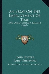 Cover image for An Essay on the Improvement of Time: And Other Literary Remains (1863)